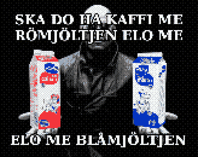 In tålije “intärnetmiim” täär e jir hande me glasöögona från Dö Meitrix såm
haalder ii tvåå åoliik mjölkpakeet, eitt röött å eitt blåått. Åså finns e två
textradar: hande fösta så segär “SKA DU HA KAFFI ME RÖMJÖLTJEN ELO ME” å hande
annin segär “ELO ME BLÅMJÖLTJEN”.